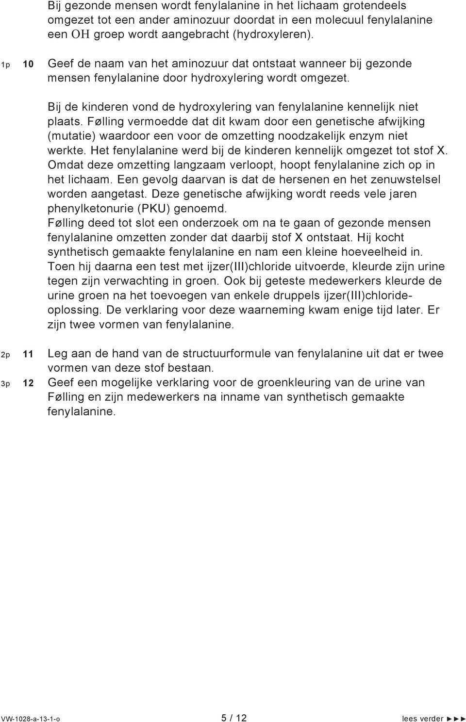 Bij de kinderen vond de hydroxylering van fenylalanine kennelijk niet plaats.