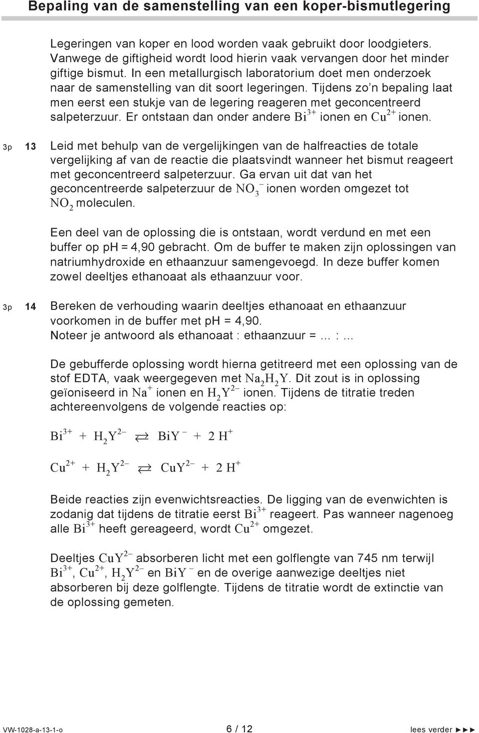 Tijdens zo n bepaling laat men eerst een stukje van de legering reageren met geconcentreerd salpeterzuur. Er ontstaan dan onder andere Bi 3+ ionen en Cu 2+ ionen.