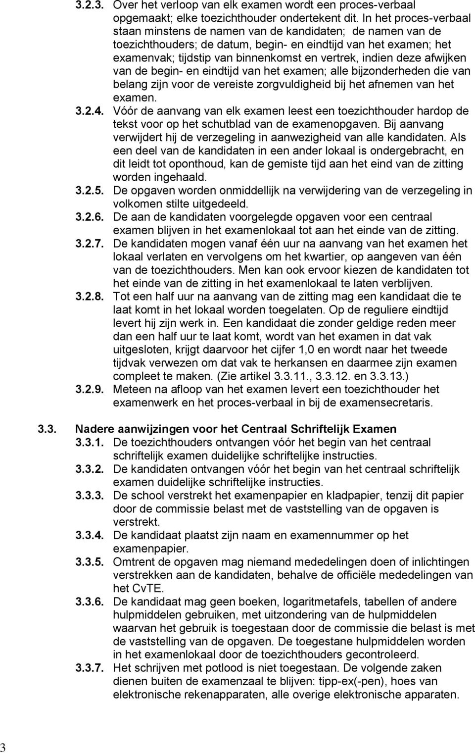 indien deze afwijken van de begin- en eindtijd van het examen; alle bijzonderheden die van belang zijn voor de vereiste zorgvuldigheid bij het afnemen van het examen. 3.2.4.