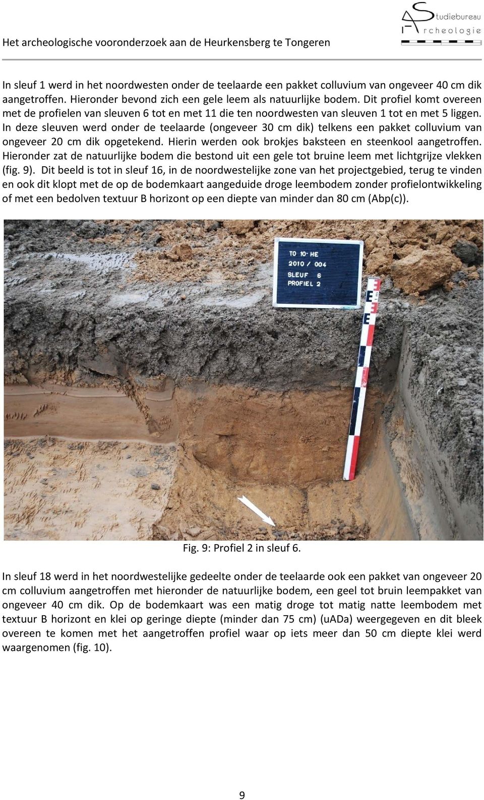 In deze sleuven werd onder de teelaarde (ongeveer 30 cm dik) telkens een pakket colluvium van ongeveer 20 cm dik opgetekend. Hierin werden ook brokjes baksteen en steenkool aangetroffen.