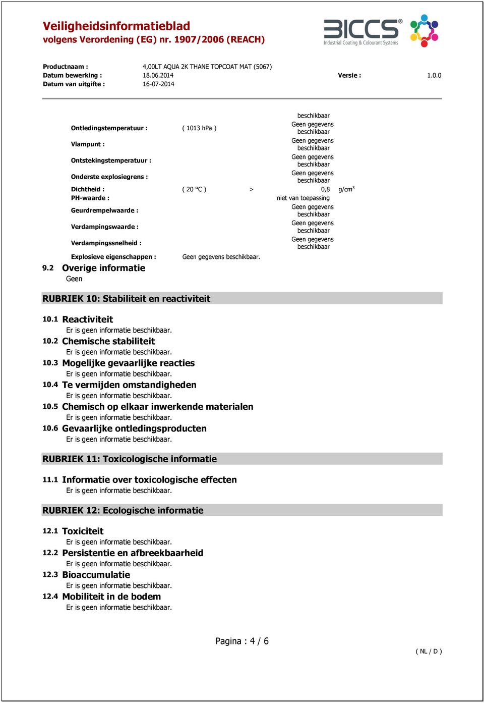 2 Chemische stabiliteit 10.3 Mogelijke gevaarlijke reacties 10.4 Te vermijden omstandigheden 10.5 Chemisch op elkaar inwerkende materialen 10.