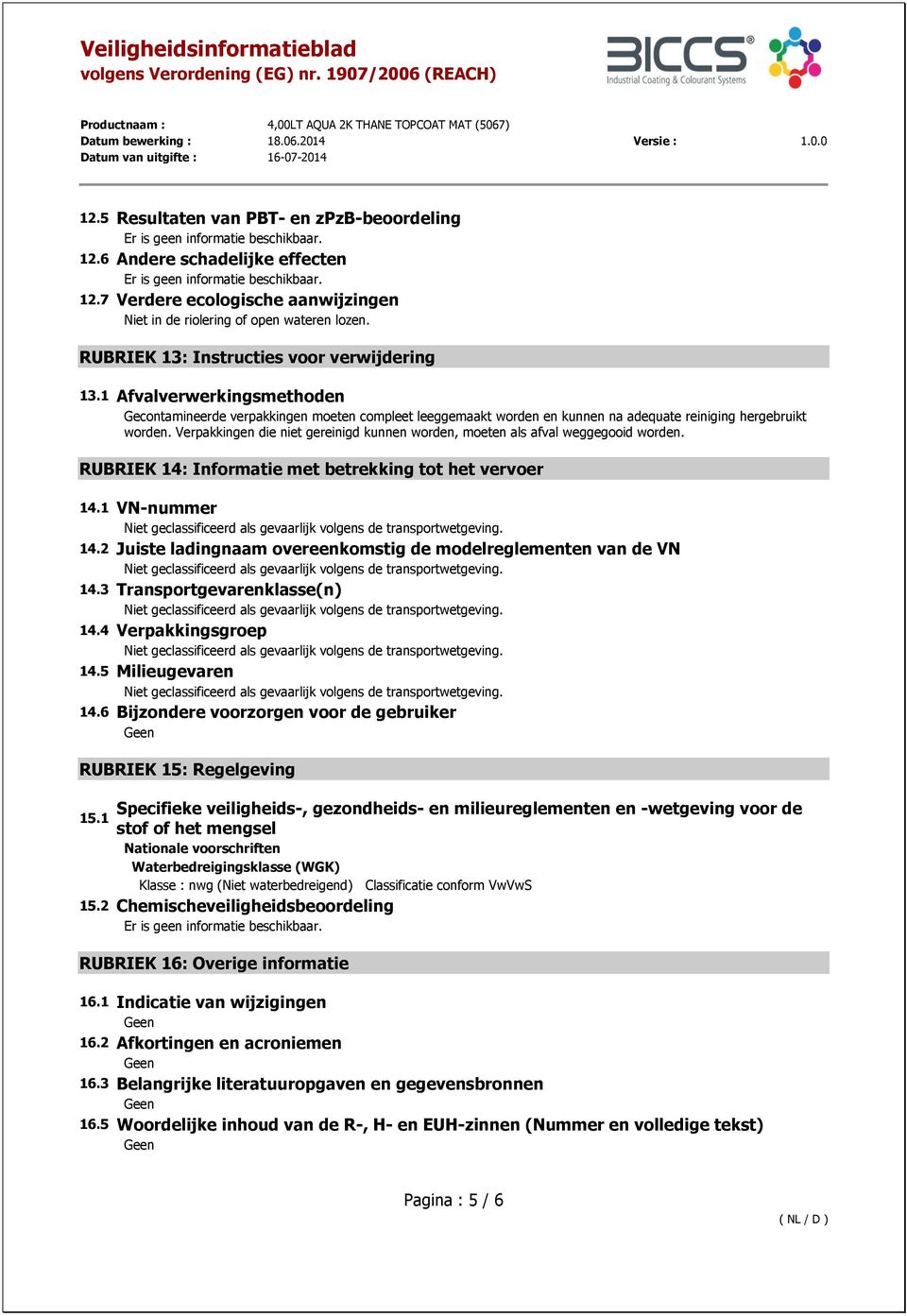 Verpakkingen die niet gereinigd kunnen worden, moeten als afval weggegooid worden. RUBRIEK 14: Informatie met betrekking tot het vervoer 14.1 VN-nummer 14.