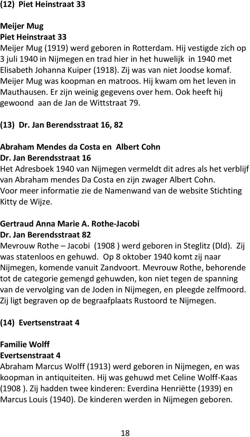 Hij kwam om het leven in Mauthausen. Er zijn weinig gegevens over hem. Ook heeft hij gewoond aan de Jan de Wittstraat 79. (13) Dr. Jan Berendsstraat 16, 82 Abraham Mendes da Costa en Albert Cohn Dr.