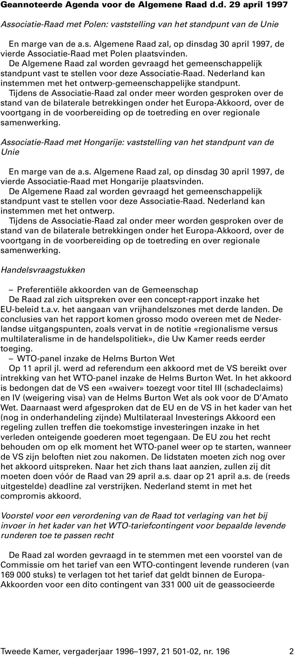 Tijdens de Associatie-Raad zal onder meer worden gesproken over de stand van de bilaterale betrekkingen onder het Europa-Akkoord, over de voortgang in de voorbereiding op de toetreding en over