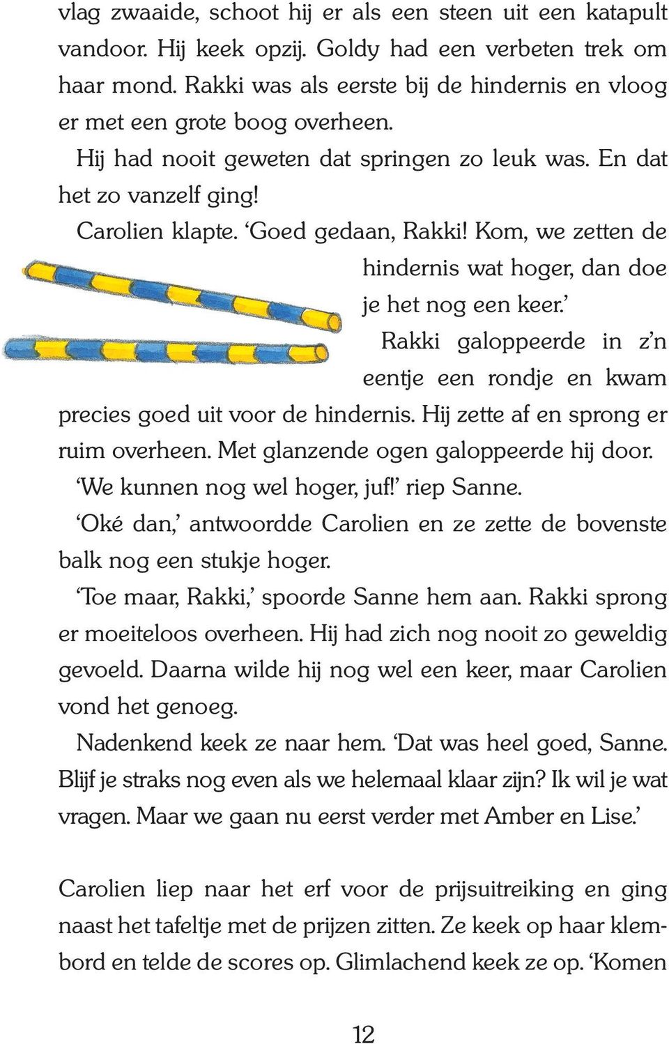 Kom, we zetten de hindernis wat hoger, dan doe je het nog een keer. Rakki galoppeerde in z n eentje een rondje en kwam precies goed uit voor de hindernis. Hij zette af en sprong er ruim overheen.