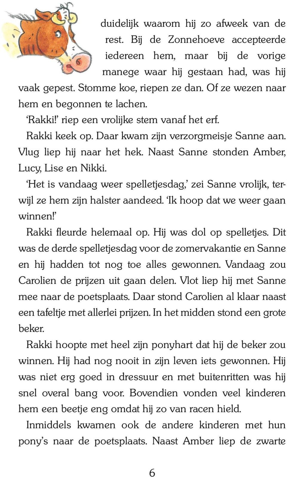 Naast Sanne stonden Amber, Lucy, Lise en Nikki. Het is vandaag weer spelletjesdag, zei Sanne vrolijk, terwijl ze hem zijn halster aandeed. Ik hoop dat we weer gaan winnen! Rakki fleurde helemaal op.