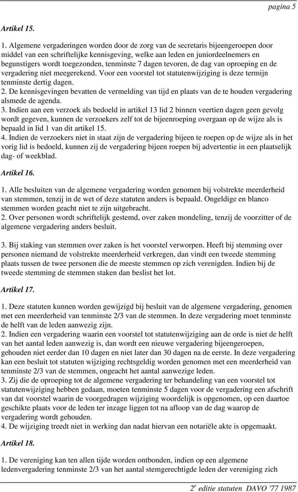 tenminste 7 dagen tevoren, de dag van oproeping en de vergadering niet meegerekend. Voor een voorstel tot statutenwijziging is deze termijn tenminste dertig dagen. 2.