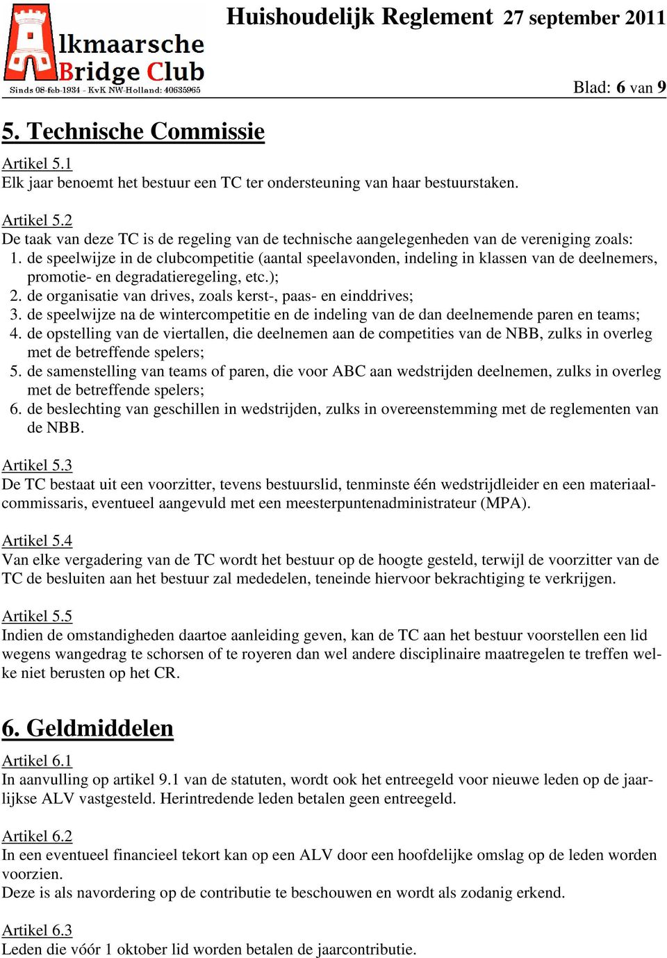 de speelwijze in de clubcompetitie (aantal speelavonden, indeling in klassen van de deelnemers, promotie- en degradatieregeling, etc.); 2.