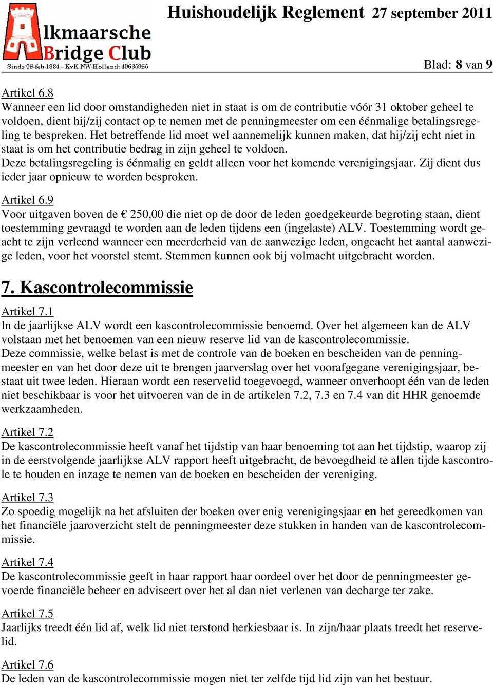 te bespreken. Het betreffende lid moet wel aannemelijk kunnen maken, dat hij/zij echt niet in staat is om het contributie bedrag in zijn geheel te voldoen.