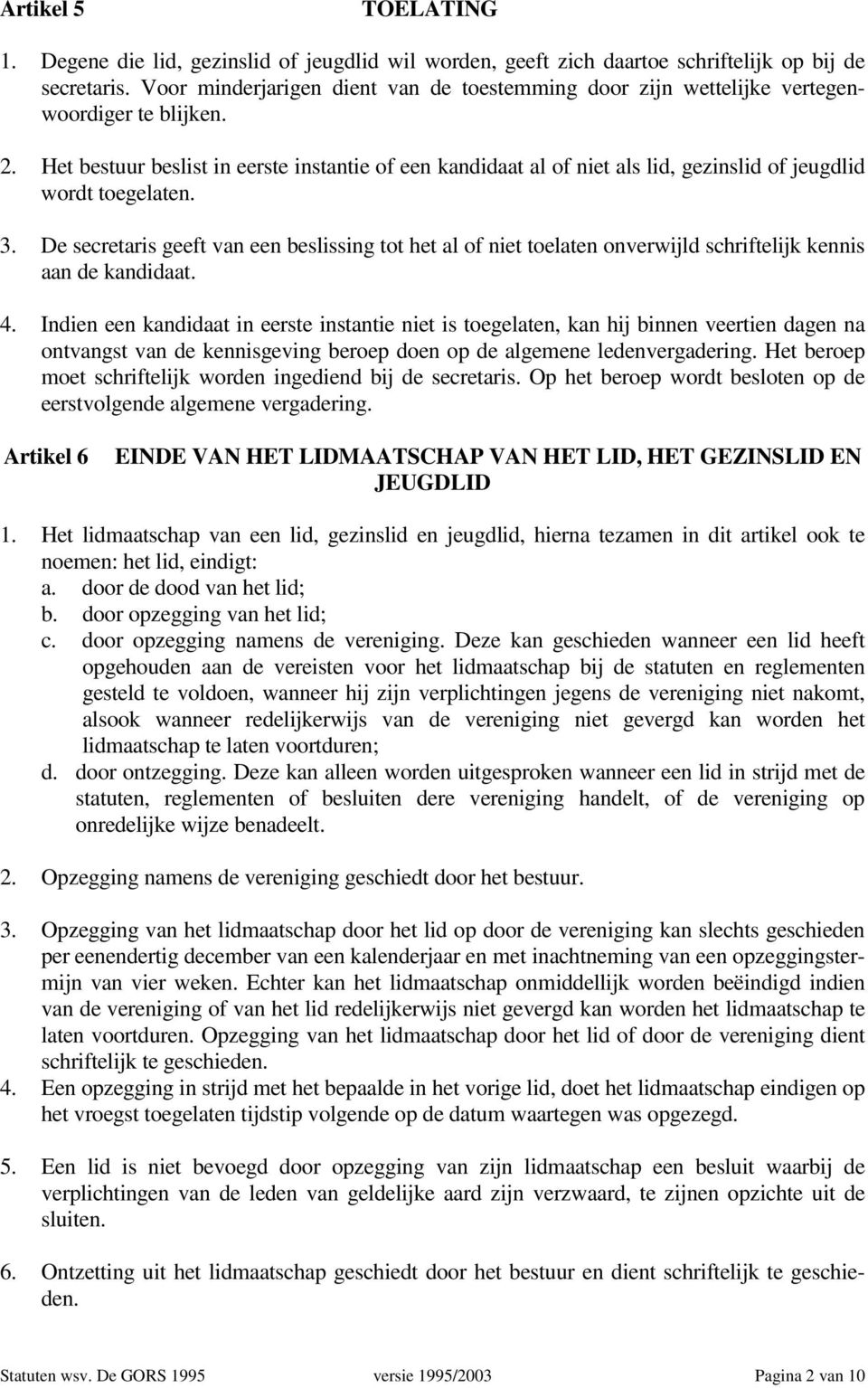 Het bestuur beslist in eerste instantie of een kandidaat al of niet als lid, gezinslid of jeugdlid wordt toegelaten. 3.