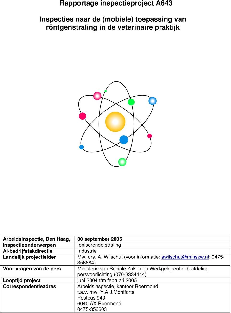 nl; 0475-356684) Voor vragen van de pers Ministerie van Sociale Zaken en Werkgelegenheid, afdeling persvoorlichting (070-3334444) Looptijd project juni