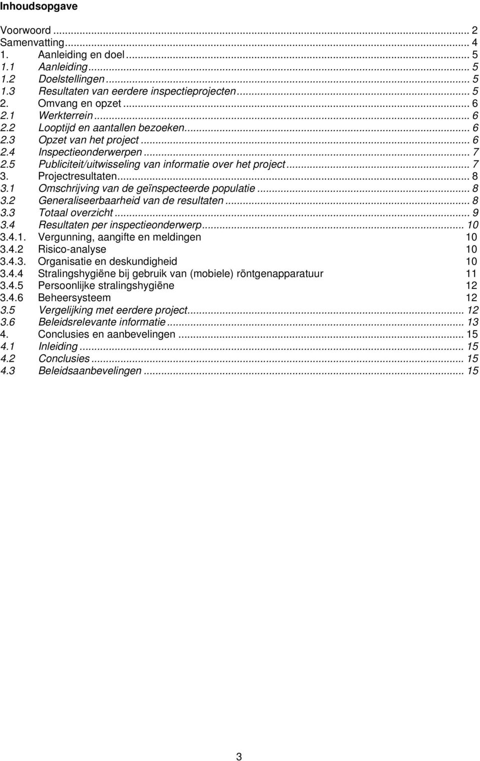 Projectresultaten... 8 3.1 Omschrijving van de geïnspecteerde populatie... 8 3.2 Generaliseerbaarheid van de resultaten... 8 3.3 Totaal overzicht... 9 3.4 Resultaten per inspectieonderwerp... 10 3.4.1. Vergunning, aangifte en meldingen 10 3.