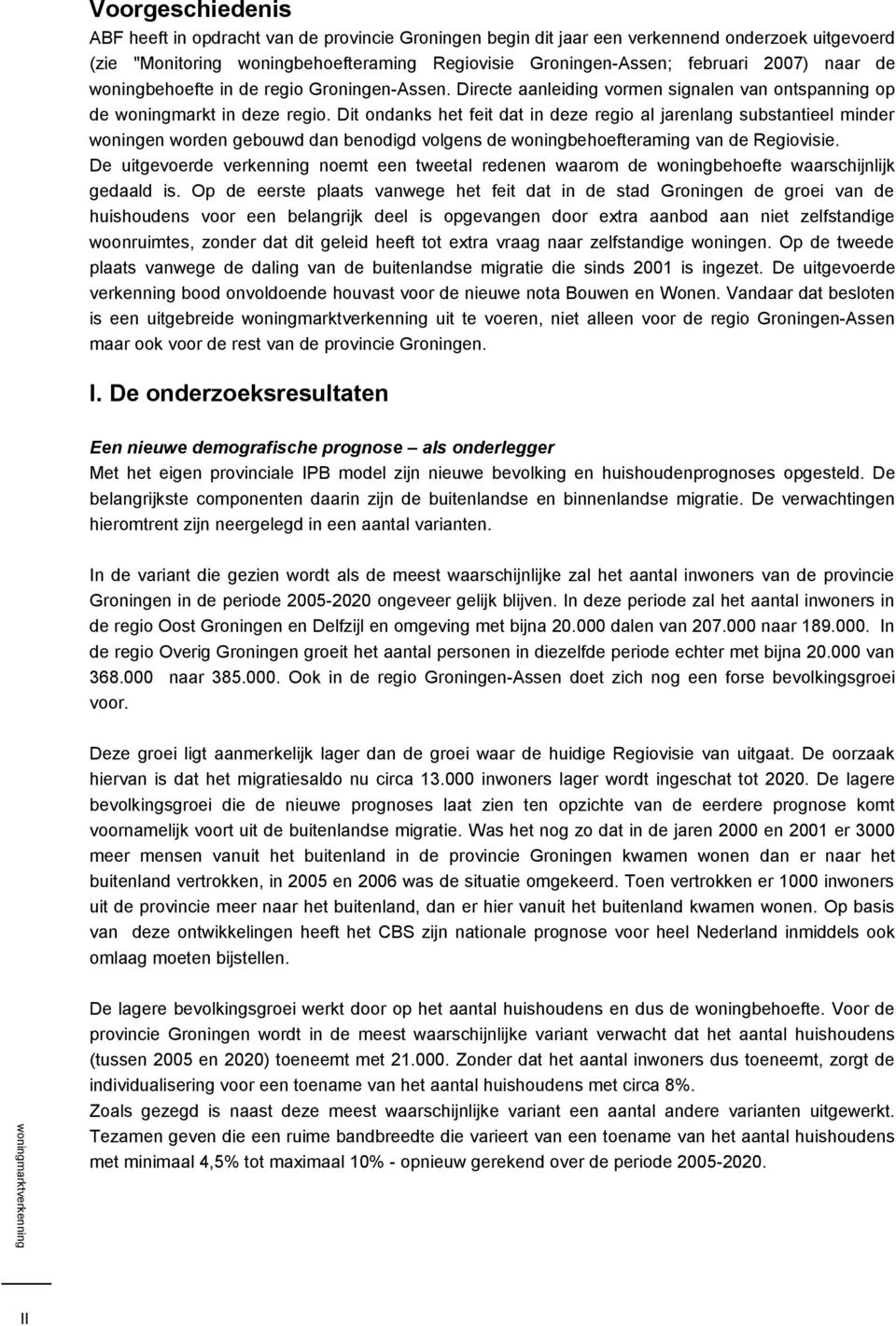 Dit ondanks het feit dat in deze regio al jarenlang substantieel minder woningen worden gebouwd dan benodigd volgens de woningbehoefteraming van de Regiovisie.