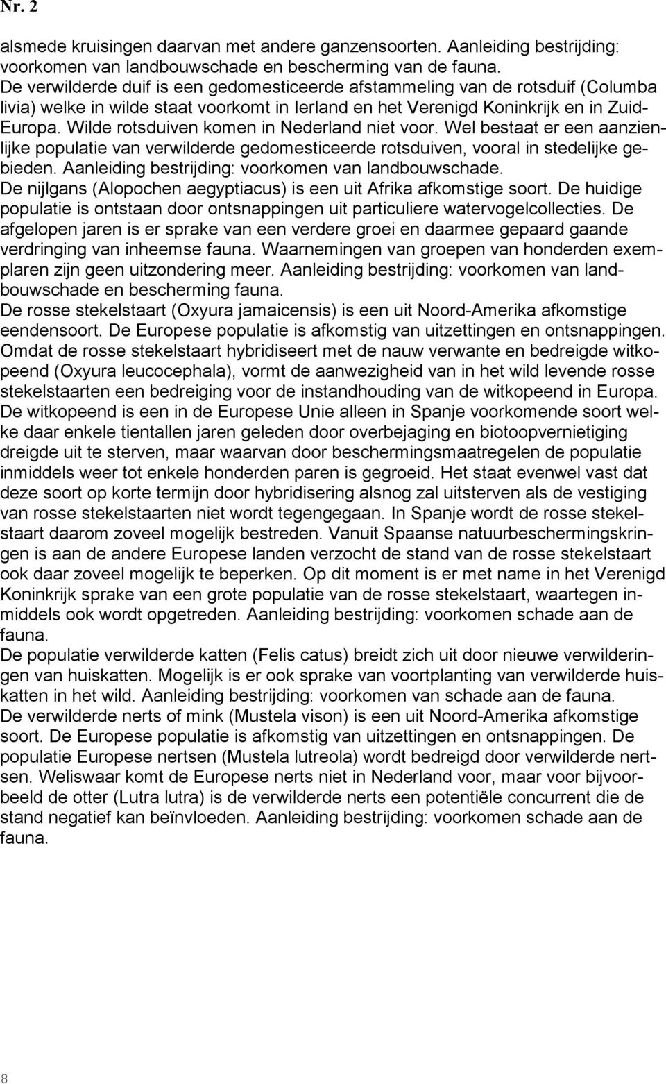 Wilde rotsduiven komen in Nederland niet voor. Wel bestaat er een aanzienlijke populatie van verwilderde gedomesticeerde rotsduiven, vooral in stedelijke gebieden.