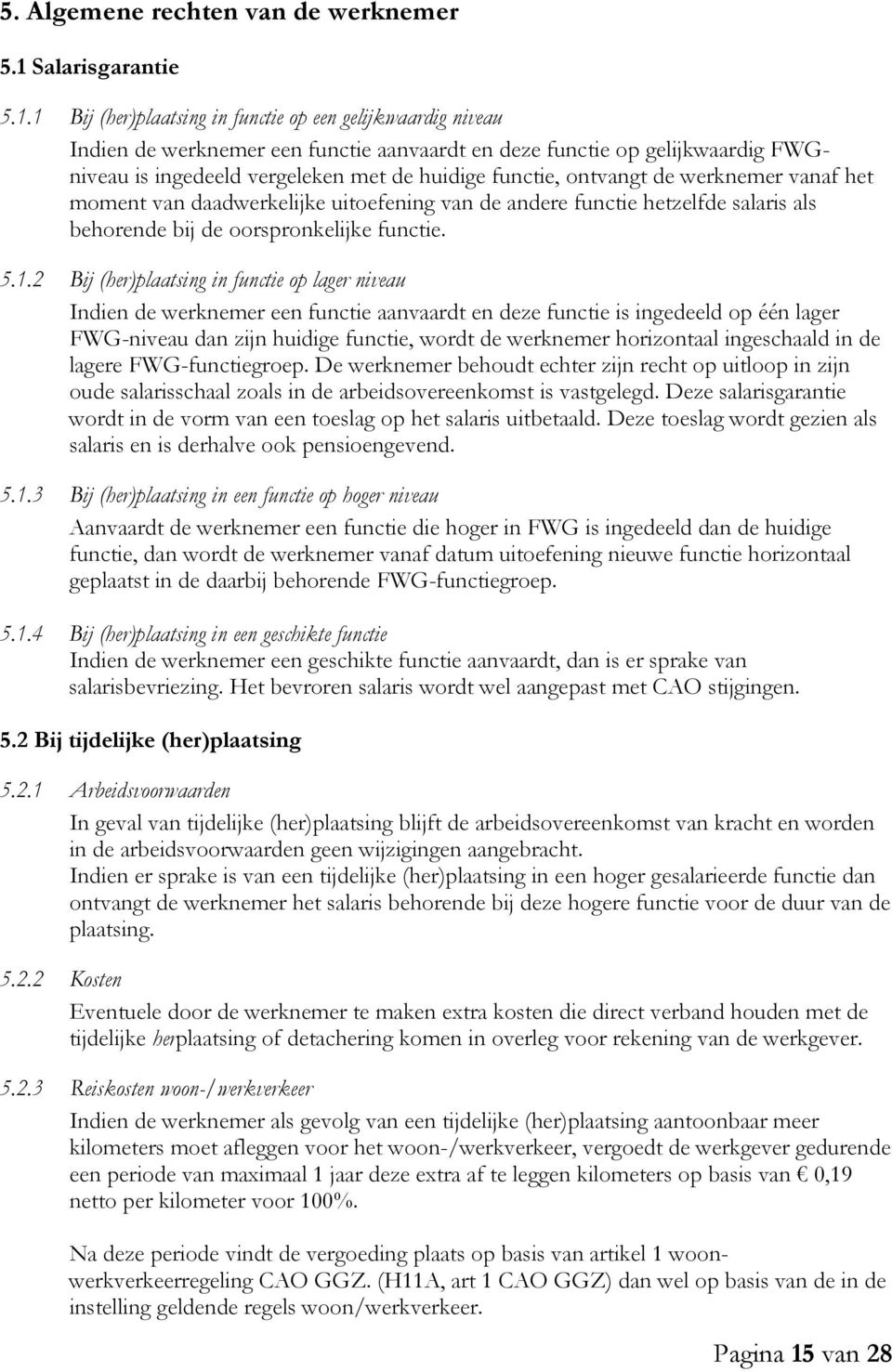 1 Bij (her)plaatsing in functie op een gelijkwaardig niveau Indien de werknemer een functie aanvaardt en deze functie op gelijkwaardig FWGniveau is ingedeeld vergeleken met de huidige functie,