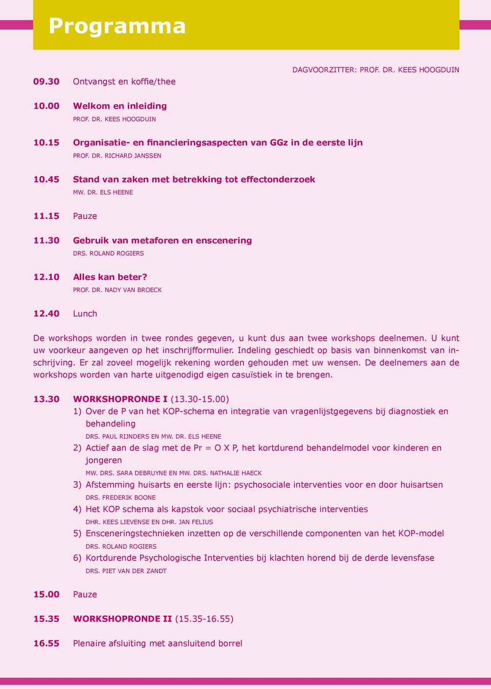 dr. Nady Van Broeck 12.40 Lunch De workshops worden in twee rondes gegeven, u kunt dus aan twee workshops deelnemen. U kunt uw voorkeur aangeven op het inschrijfformulier.