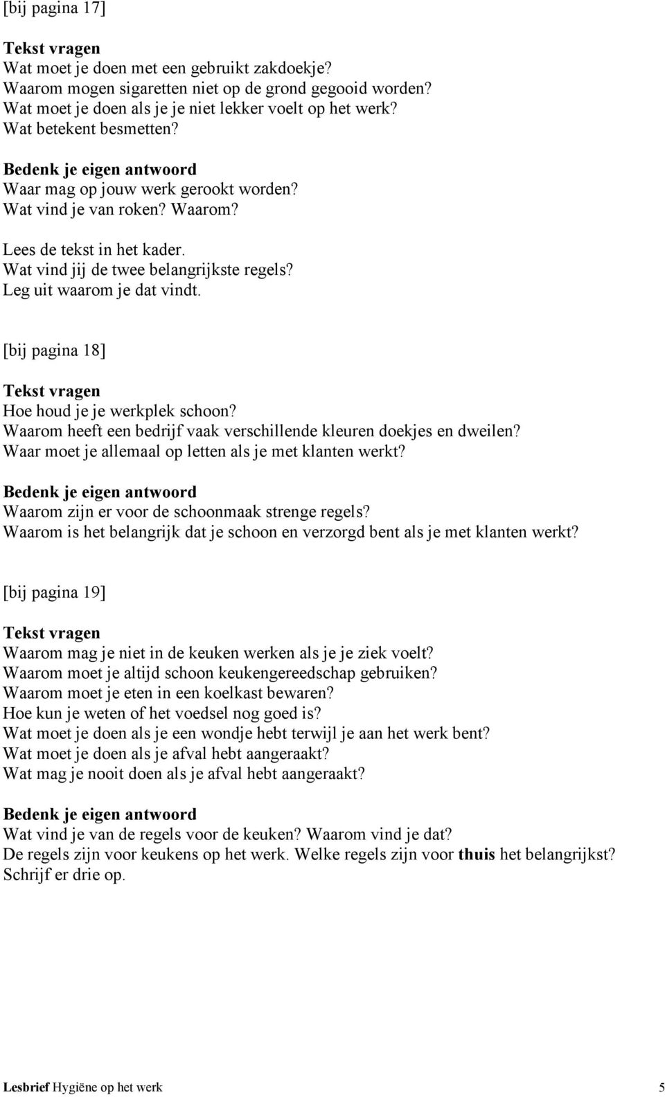 [bij pagina 18] Hoe houd je je werkplek schoon? Waarom heeft een bedrijf vaak verschillende kleuren doekjes en dweilen? Waar moet je allemaal op letten als je met klanten werkt?