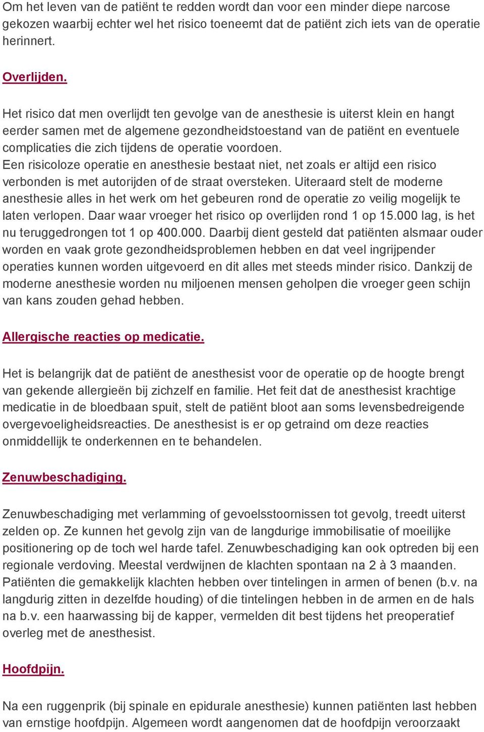 operatie voordoen. Een risicoloze operatie en anesthesie bestaat niet, net zoals er altijd een risico verbonden is met autorijden of de straat oversteken.