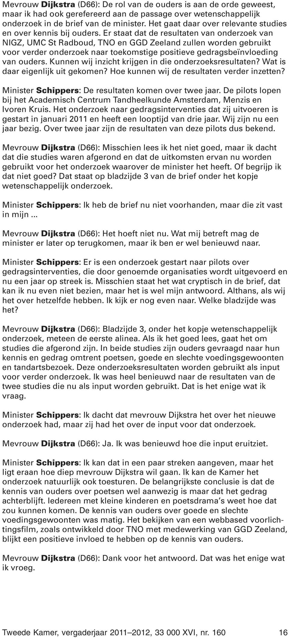 Er staat dat de resultaten van onderzoek van NIGZ, UMC St Radboud, TNO en GGD Zeeland zullen worden gebruikt voor verder onderzoek naar toekomstige positieve gedragsbeïnvloeding van ouders.