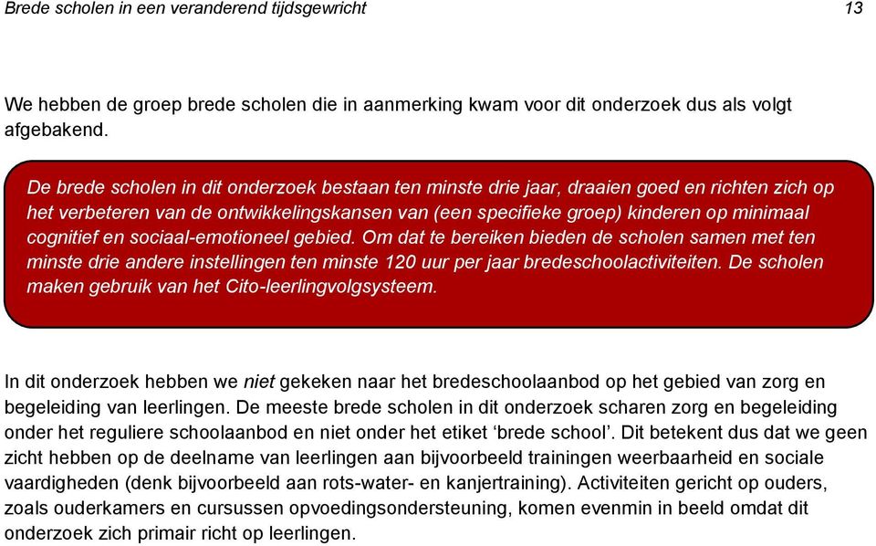 sociaal-emotioneel gebied. Om dat te bereiken bieden de scholen samen met ten minste drie andere instellingen ten minste 120 uur per jaar bredeschoolactiviteiten.