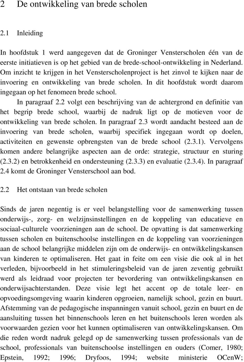 Om inzicht te krijgen in het Vensterscholenproject is het zinvol te kijken naar de invoering en ontwikkeling van brede scholen. In dit hoofdstuk wordt daarom ingegaan op het fenomeen brede school.