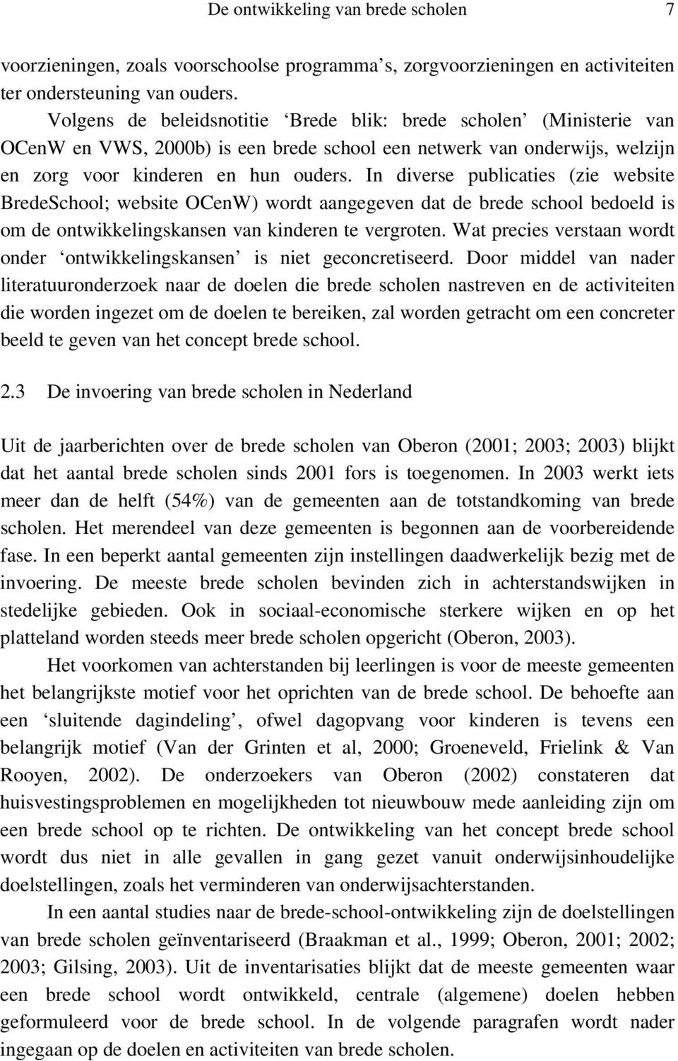 In diverse publicaties (zie website BredeSchool; website OCenW) wordt aangegeven dat de brede school bedoeld is om de ontwikkelingskansen van kinderen te vergroten.