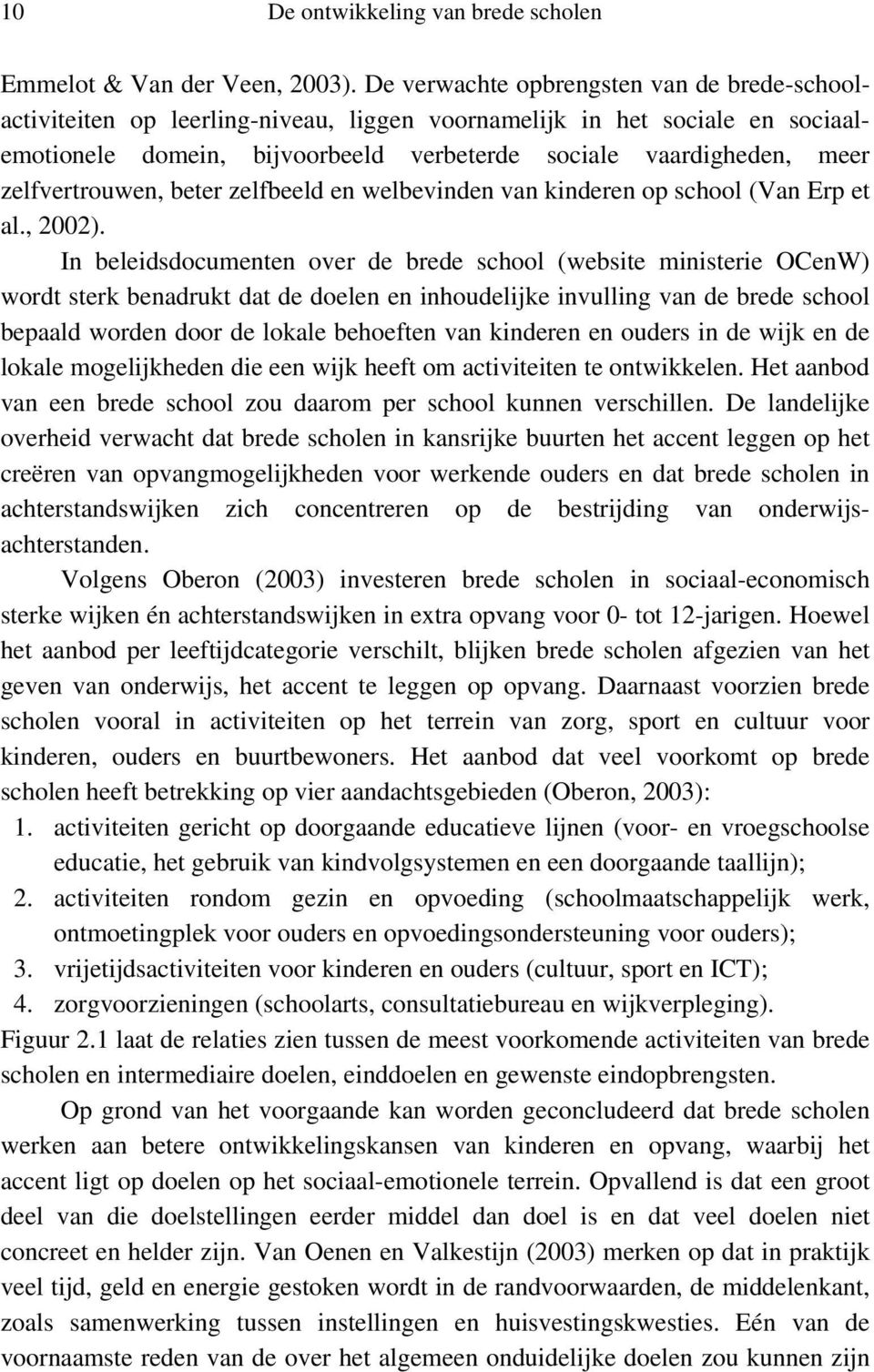 zelfvertrouwen, beter zelfbeeld en welbevinden van kinderen op school (Van Erp et al., 2002).