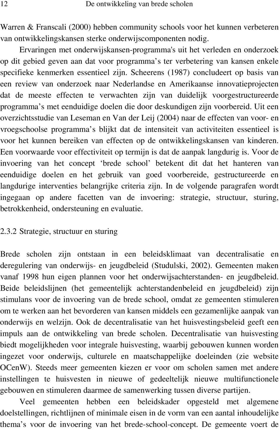 Scheerens (1987) concludeert op basis van een review van onderzoek naar Nederlandse en Amerikaanse innovatieprojecten dat de meeste effecten te verwachten zijn van duidelijk voorgestructureerde