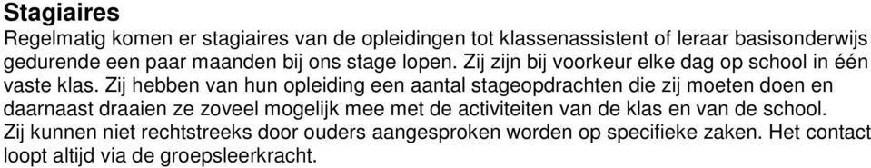 Zij hebben van hun opleiding een aantal stageopdrachten die zij moeten doen en daarnaast draaien ze zoveel mogelijk mee met de