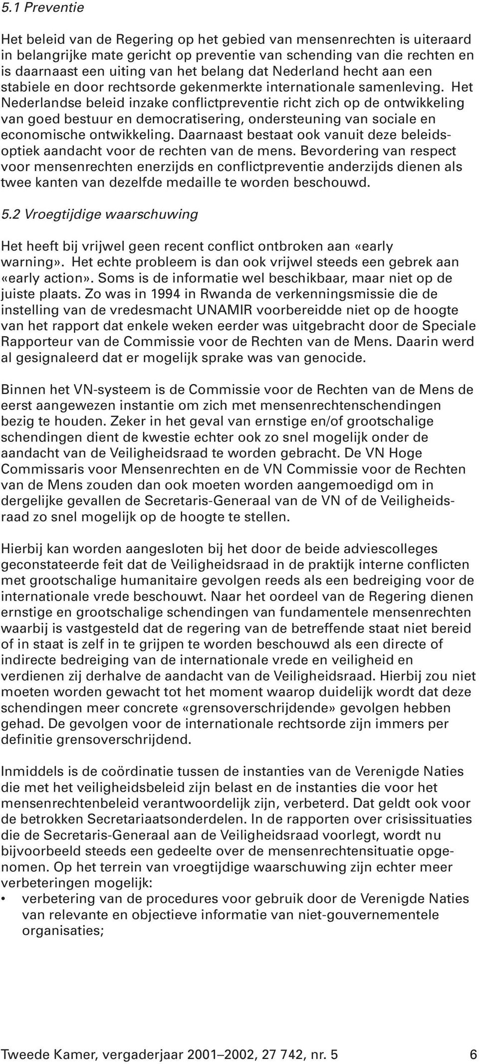 Het Nederlandse beleid inzake conflictpreventie richt zich op de ontwikkeling van goed bestuur en democratisering, ondersteuning van sociale en economische ontwikkeling.