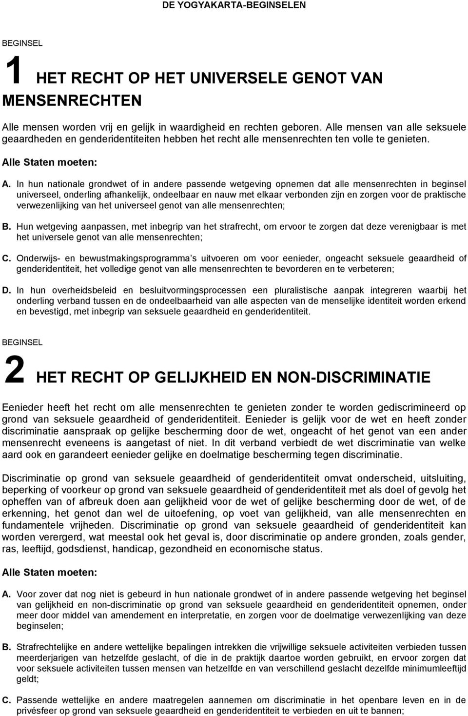 In hun nationale grondwet of in andere passende wetgeving opnemen dat alle mensenrechten in beginsel universeel, onderling afhankelijk, ondeelbaar en nauw met elkaar verbonden zijn en zorgen voor de