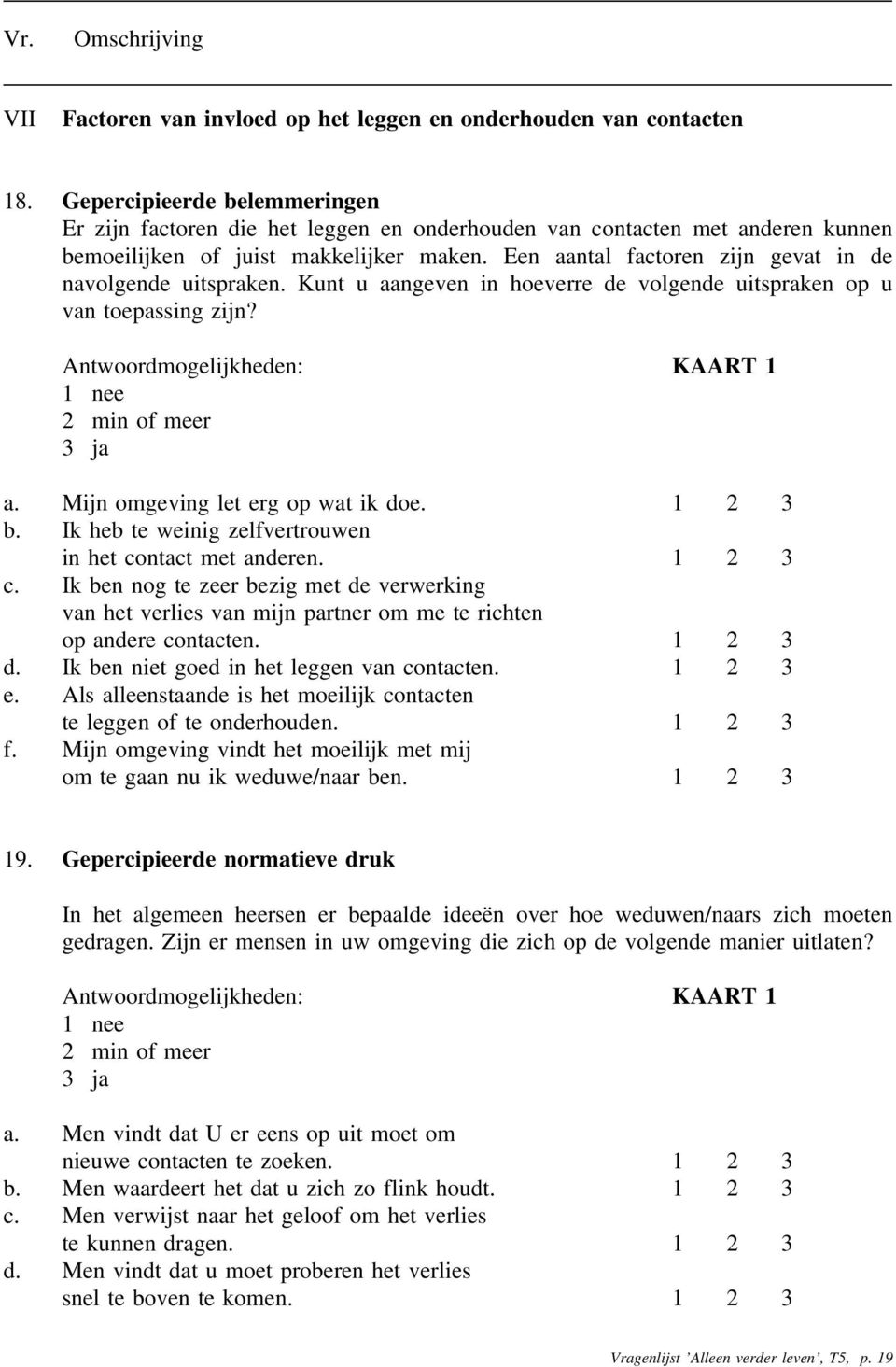 Een aantal factoren zijn gevat in de navolgende uitspraken. Kunt u aangeven in hoeverre de volgende uitspraken op u van toepassing zijn? Antwoordmogelijkheden: KAART 1 2 min of meer 3 ja a.