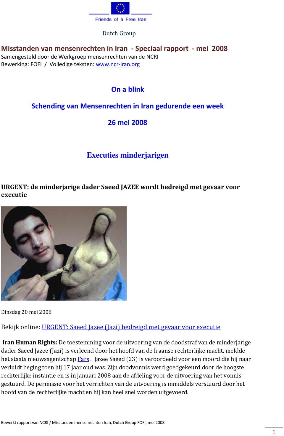 mei 2008 Bekijk online: URGENT: Saeed Jazee (Jazi) bedreigd met gevaar voor executie Iran Human Rights: De toestemming voor de uitvoering van de doodstraf van de minderjarige dader Saeed Jazee (Jazi)