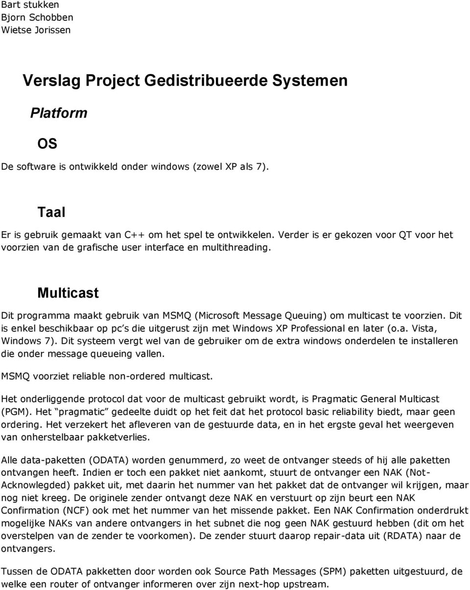 Multicast Dit programma maakt gebruik van MSMQ (Microsoft Message Queuing) om multicast te voorzien. Dit is enkel beschikbaar op pc s die uitgerust zijn met Windows XP Professional en later (o.a. Vista, Windows 7).