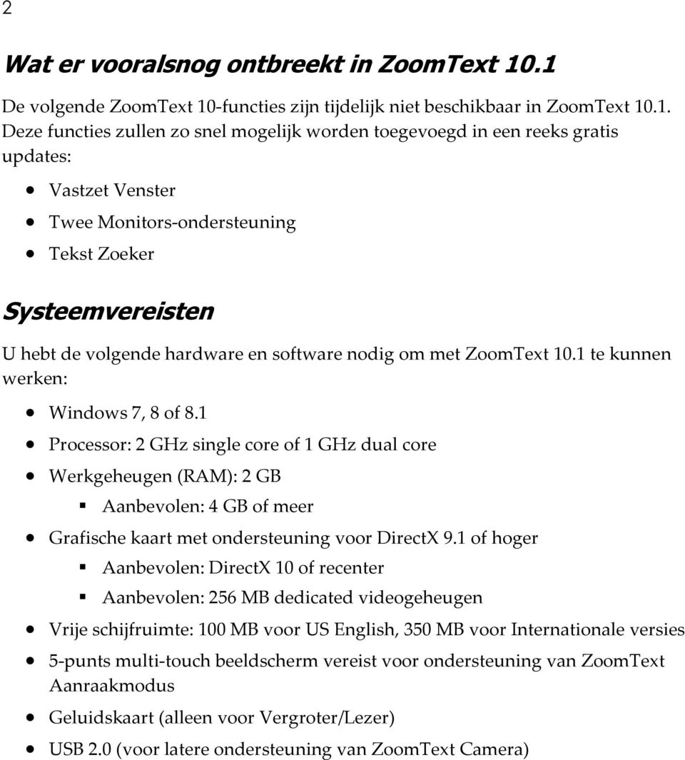 Monitors-ondersteuning Tekst Zoeker Systeemvereisten U hebt de volgende hardware en software nodig om met ZoomText 10.1 te kunnen werken: Windows 7, 8 of 8.
