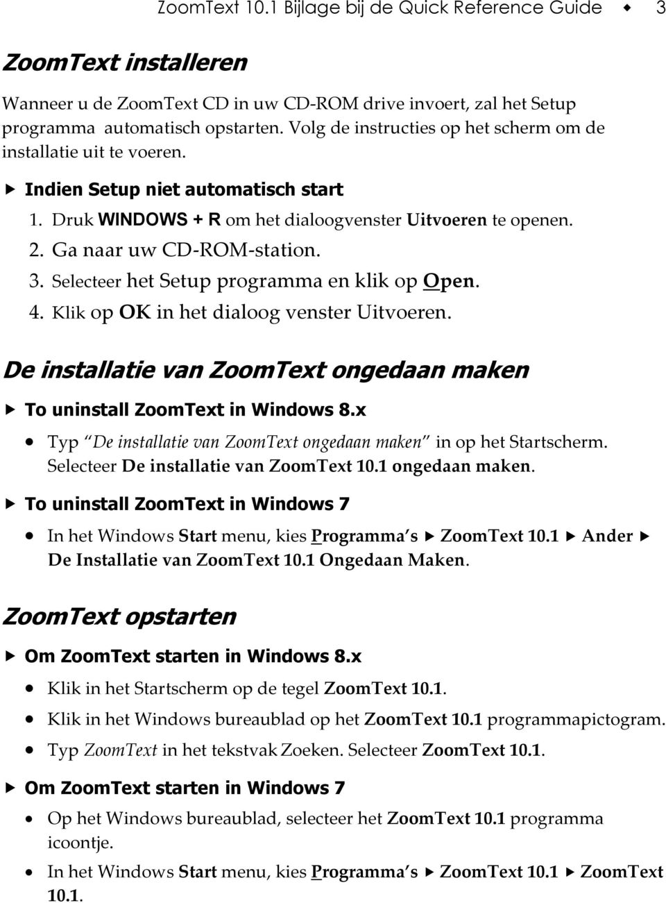 Selecteer het Setup programma en klik op Open. 4. Klik op OK in het dialoog venster Uitvoeren. De installatie van ZoomText ongedaan maken To uninstall ZoomText in Windows 8.