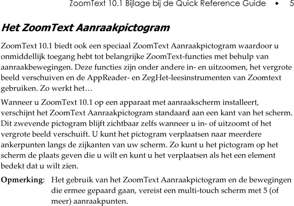 Deze functies zijn onder andere in- en uitzoomen, het vergrote beeld verschuiven en de AppReader- en ZegHet-leesinstrumenten van Zoomtext gebruiken. Zo werkt het Wanneer u ZoomText 10.