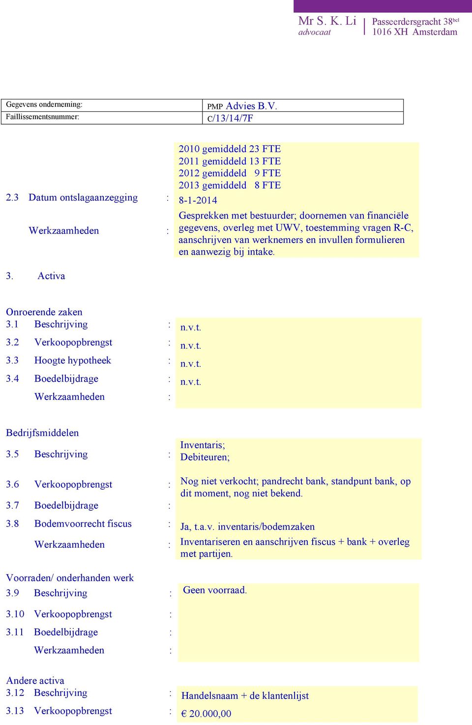 aanwezig bij intake. 3. Activa Onroerende zaken 3.1 Beschrijving : n.v.t. 3.2 Verkoopopbrengst : n.v.t. 3.3 Hoogte hypotheek : n.v.t. 3.4 Boedelbijdrage : n.v.t. Bedrijfsmiddelen 3.