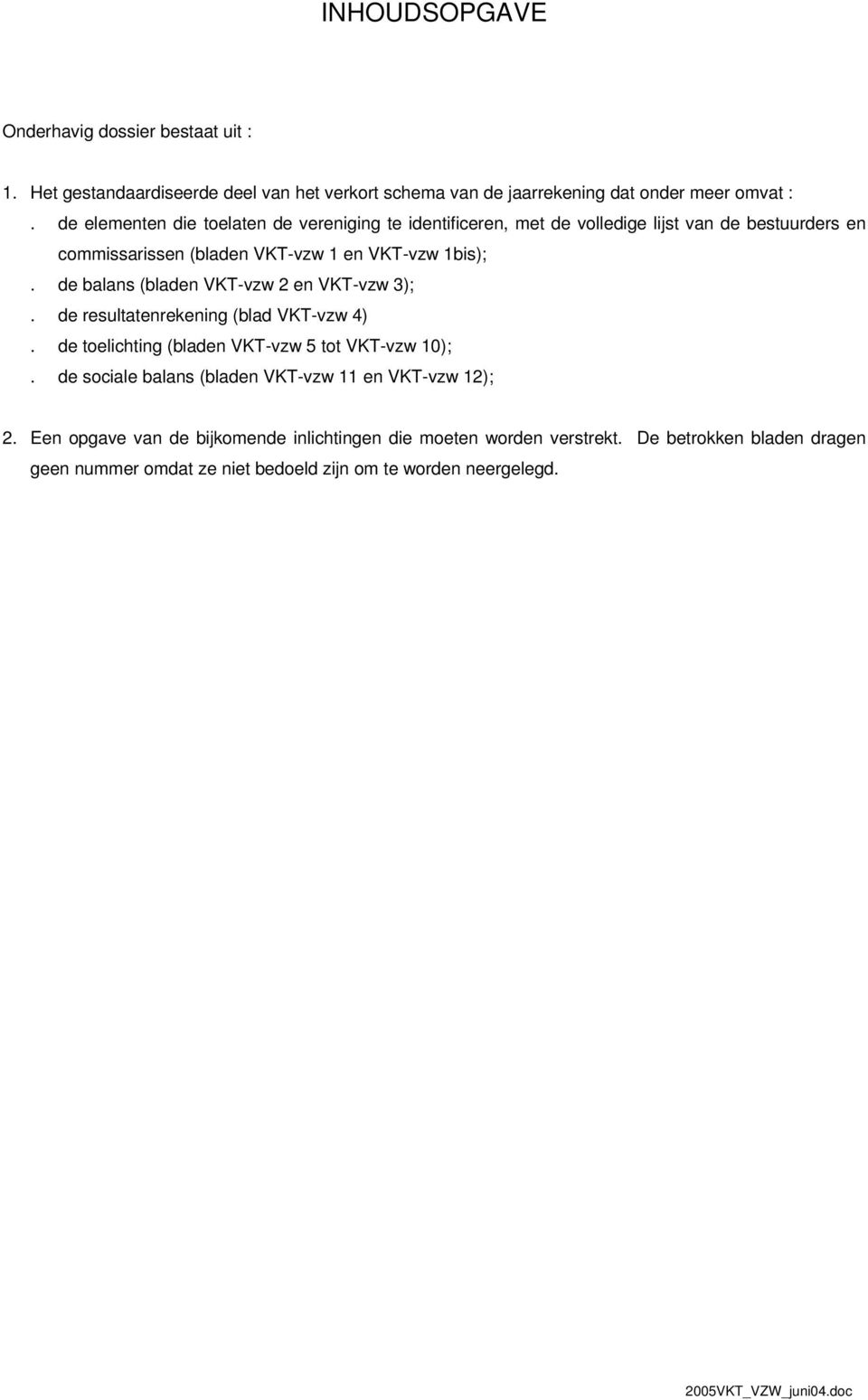 de balans (bladen VKT-vzw 2 en VKT-vzw 3);. de resultatenrekening (blad VKT-vzw 4). de toelichting (bladen VKT-vzw 5 tot VKT-vzw 10);.