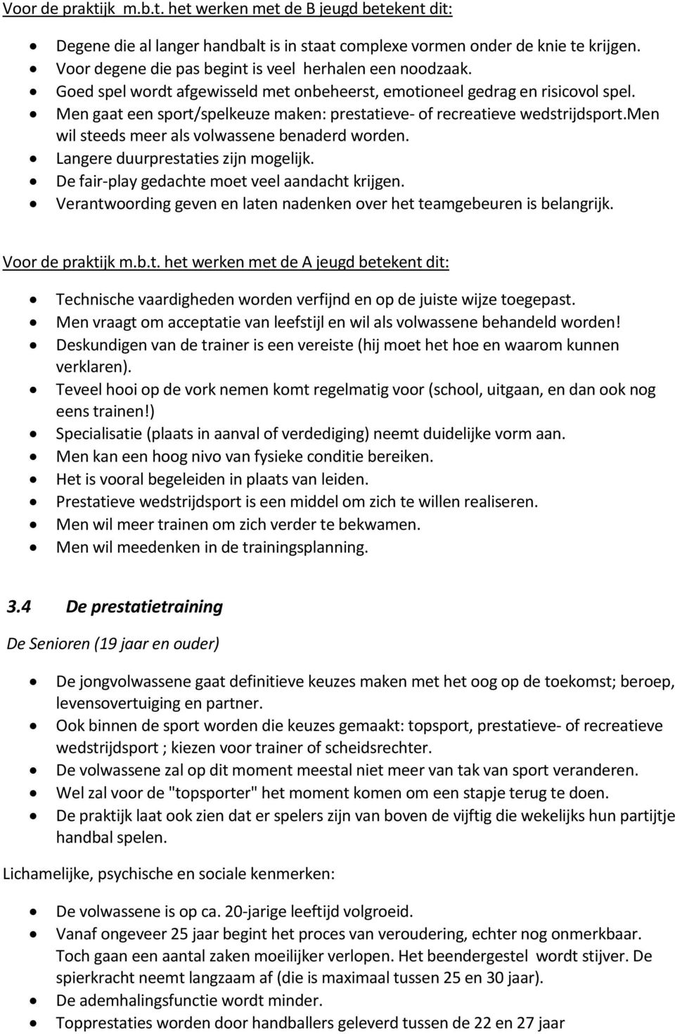 Men gaat een sport/spelkeuze maken: prestatieve- of recreatieve wedstrijdsport.men wil steeds meer als volwassene benaderd worden. Langere duurprestaties zijn mogelijk.