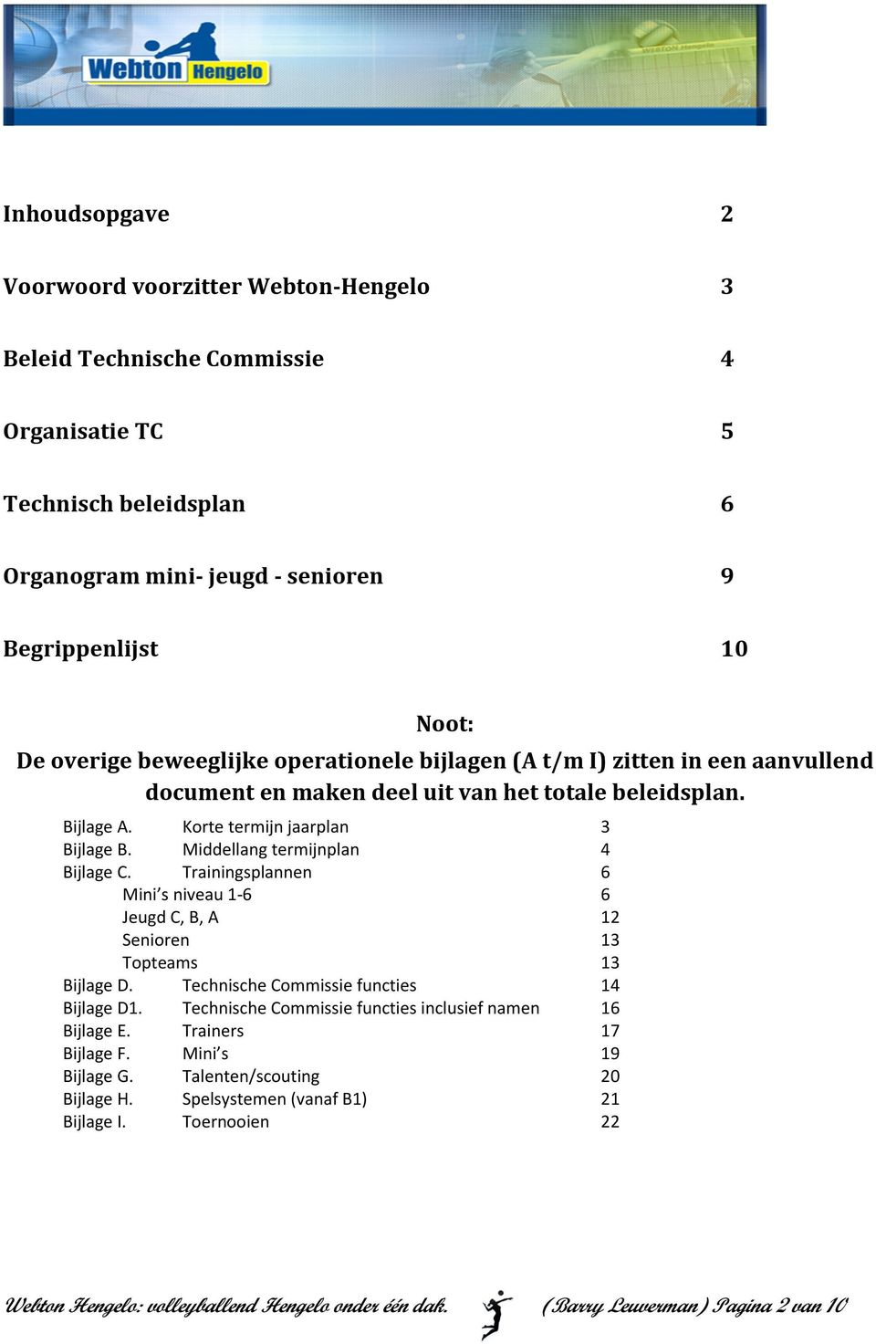 Middellang termijnplan 4 Bijlage C. Trainingsplannen 6 Mini s niveau 1-6 6 Jeugd C, B, A 12 Senioren 13 Topteams 13 Bijlage D. Technische Commissie functies 14 Bijlage D1.