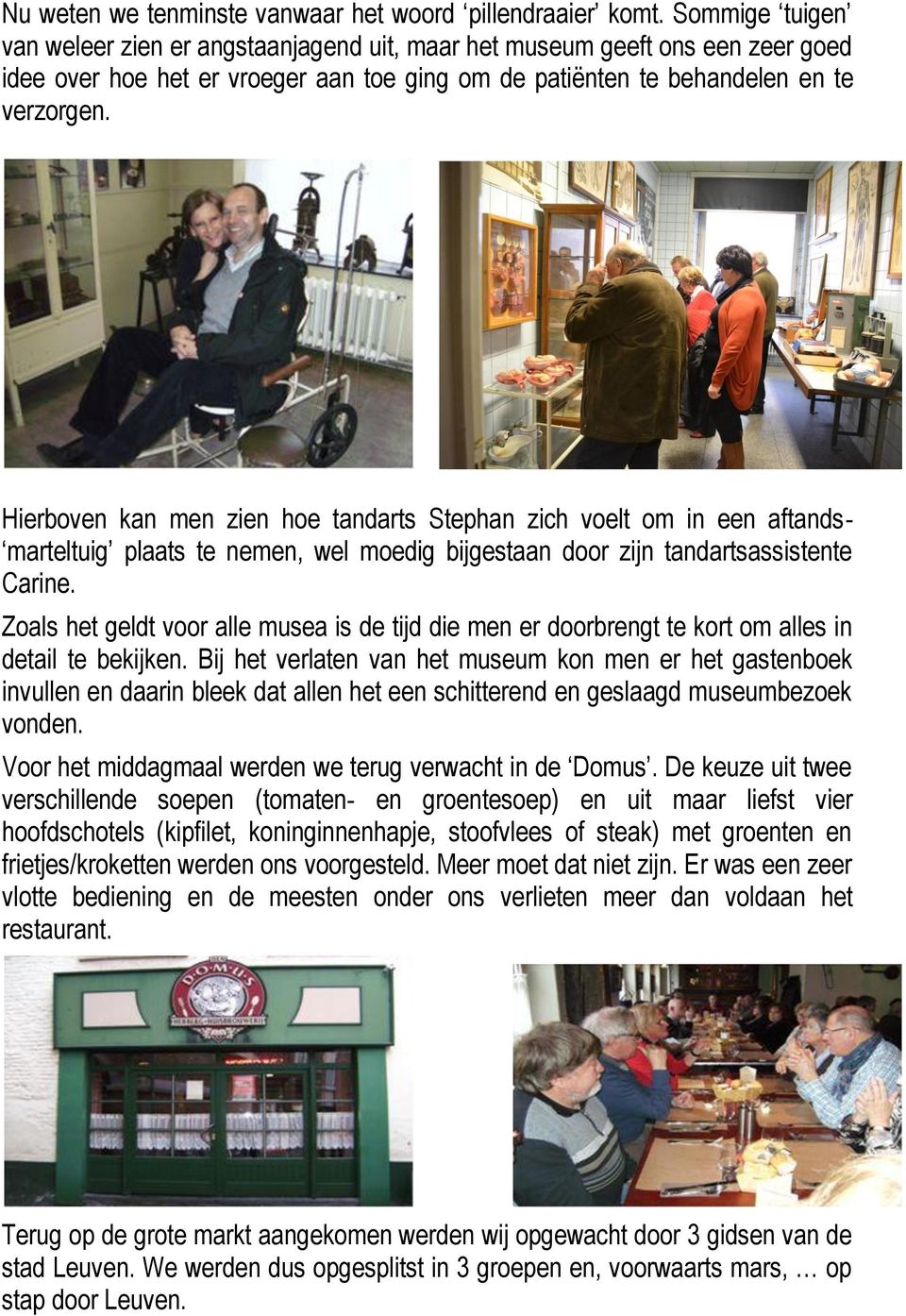 Hierboven kan men zien hoe tandarts Stephan zich voelt om in een aftands- marteltuig plaats te nemen, wel moedig bijgestaan door zijn tandartsassistente Carine.