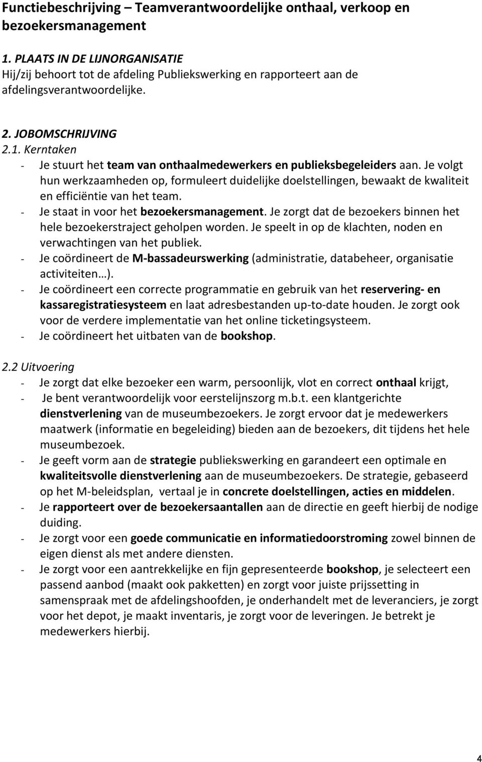 Kerntaken - Je stuurt het team van onthaalmedewerkers en publieksbegeleiders aan. Je volgt hun werkzaamheden op, formuleert duidelijke doelstellingen, bewaakt de kwaliteit en efficiëntie van het team.