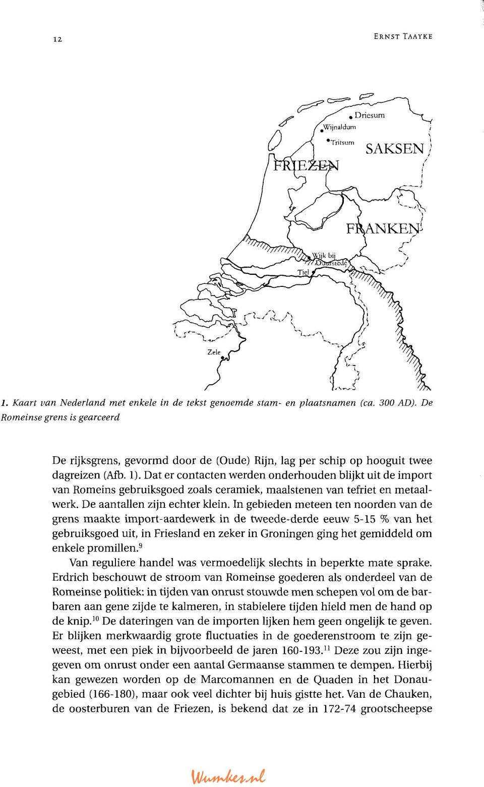 Dat er contacten werden onderhouden blijkt uit de import van Romeins gebruiksgoed zoals ceramiek, maalstenen van tefriet en metaalwerk. De aantallen zijn echter klein.