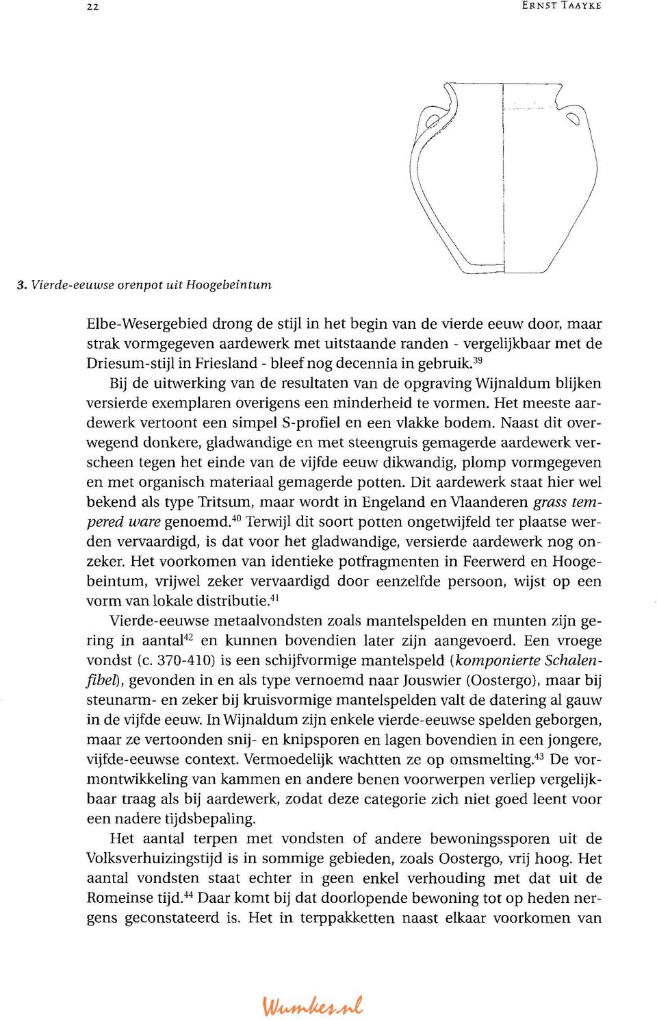 Driesum-stijl in Friesland - bleef nog decennia in gebruik. 39 Bij de uitwerking van de resultaten van de opgraving Wijnaldum blijken versierde exemplaren overigens een minderheid te vormen.