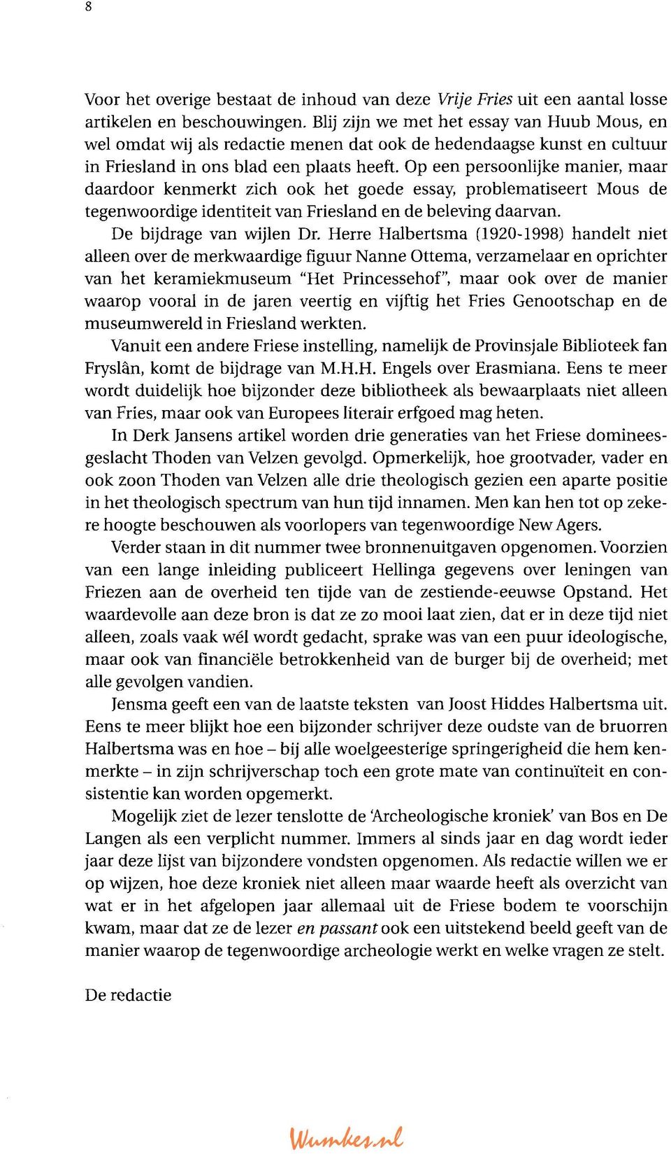 Op een persoonlijke manier, maar daardoor kenmerkt zich ook het goede essay, problematiseert Mous de tegenwoordige identiteit van Friesland en de beleving daarvan. De bijdrage van wijlen Dr.