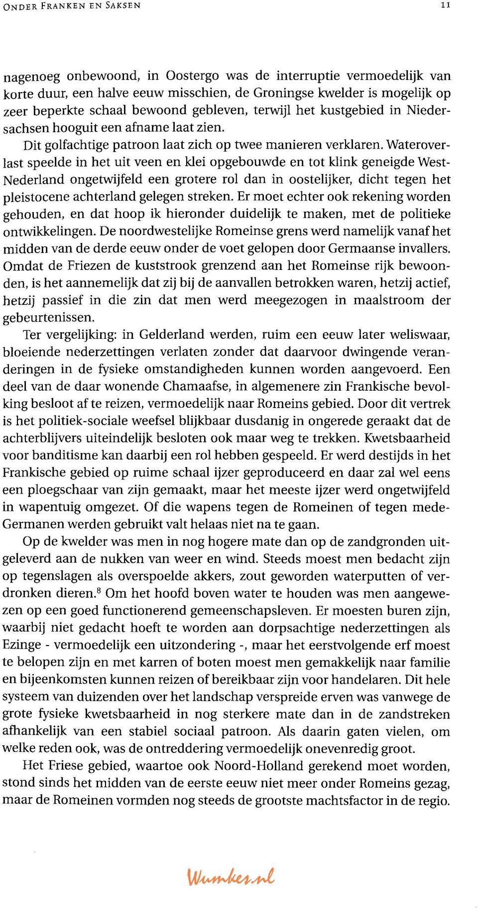 Wateroverlast speelde in het uit veen en klei opgebouwde en tot klink geneigde West- Nederland ongetwijfeld een grotere rol dan in oostelijker, dicht tegen het pleistocene achterland gelegen streken.