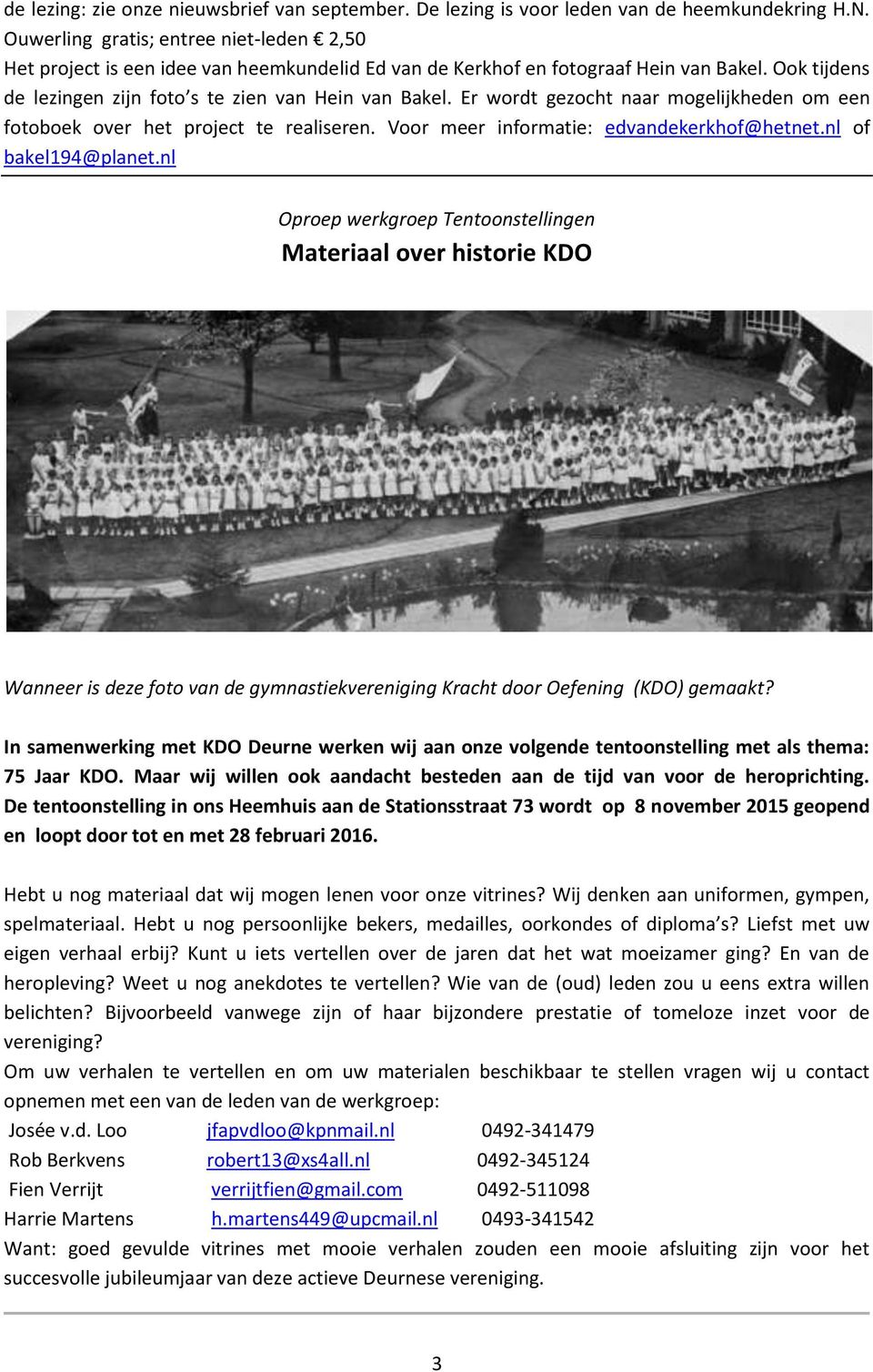 Er wordt gezocht naar mogelijkheden om een fotoboek over het project te realiseren. Voor meer informatie: edvandekerkhof@hetnet.nl of bakel194@planet.