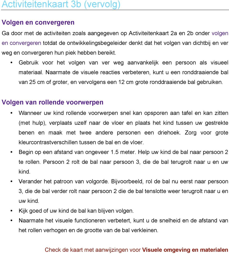 Naarmate de visuele reacties verbeteren, kunt u een ronddraaiende bal van 25 cm of groter, en vervolgens een 12 cm grote ronddraaiende bal gebruiken.