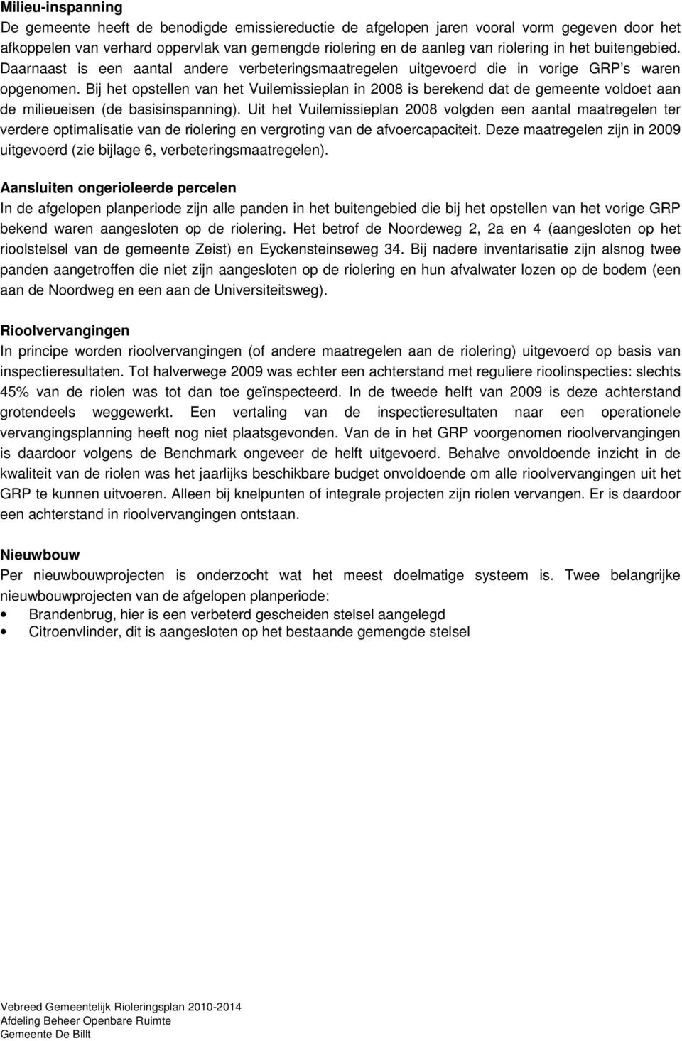 Bij het opstellen van het Vuilemissieplan in 2008 is berekend dat de gemeente voldoet aan de milieueisen (de basisinspanning).